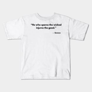 “He who spares the wicked injures the good.” Seneca Kids T-Shirt